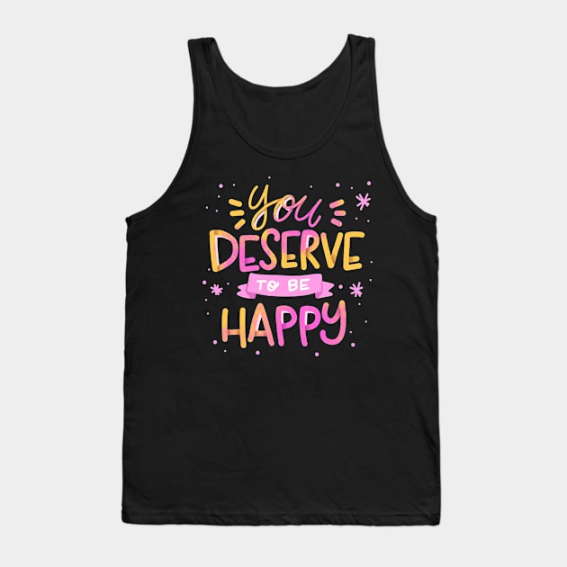 You  Deserve TO Be Happy Tank Top by Mako Design 